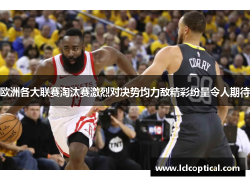 欧洲各大联赛淘汰赛激烈对决势均力敌精彩纷呈令人期待